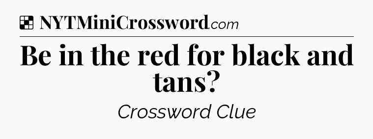 Solution: Be in the red for black and tans - NYT Crossword