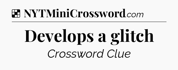 Solution: Develops a glitch - NYT Crossword