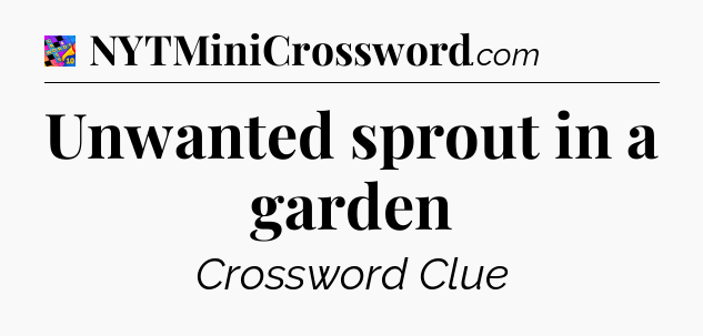 Unwanted sprout in a garden Crossword Clue