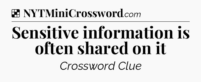 Solution: Sensitive information is often shared on it - NYT Crossword
