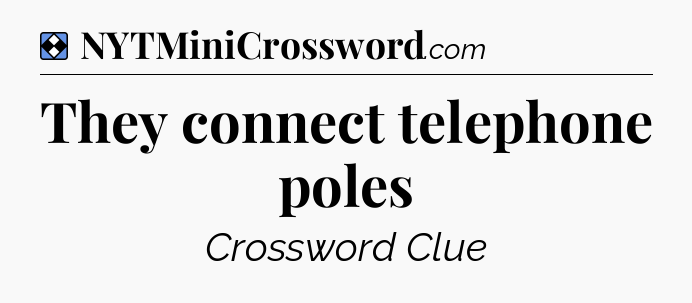 Solution: They connect telephone poles - NYT Mini Crossword