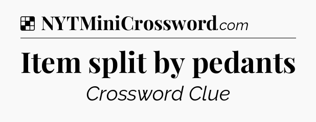 Solution: Item split by pedants - NYT Crossword