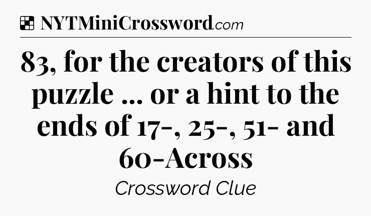 Solution: 83, for the creators of this puzzle ... or a hint to the ends of 17-, 25-, 51- and 60-Across - NYT Crossword