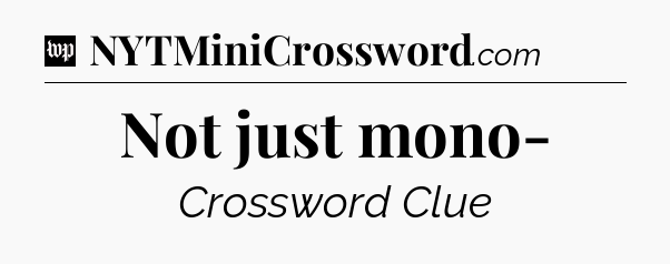 Not just mono- Crossword Clue