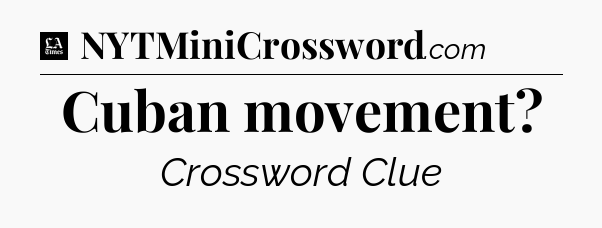 Cuban movement - LA Times Crossword