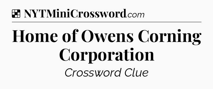 Solution: Home of Owens Corning Corporation - NYT Crossword