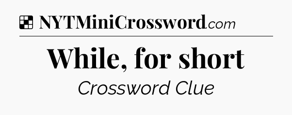 Solution: While, for short - NYT Crossword