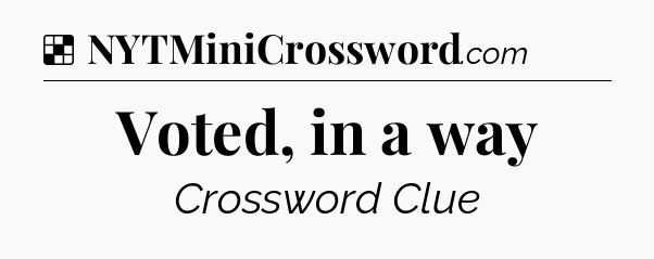 Solution: Voted, in a way - NYT Crossword