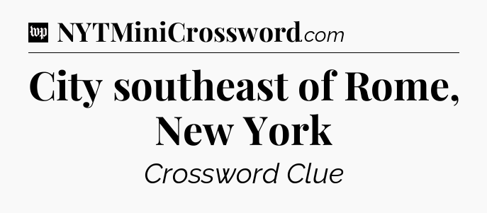 City southeast of Rome, New York Crossword Clue