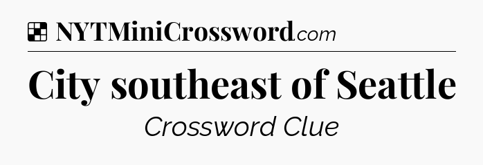 Solution: City southeast of Seattle - NYT Crossword