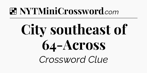 Solution: City southeast of 64-Across - NYT Crossword