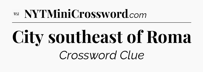 City southeast of Roma - WSJ Crossword