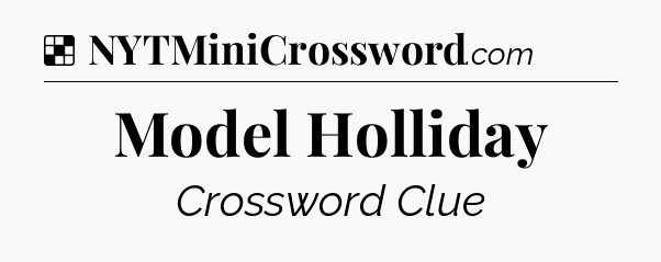 Solution: Model Holliday - NYT Crossword