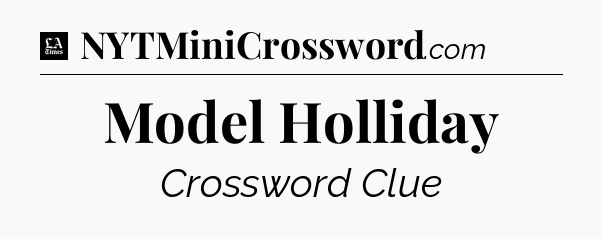 Model Holliday - LA Times Crossword