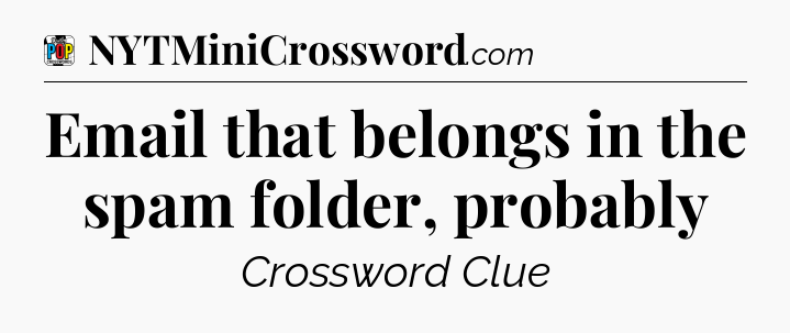 Email that belongs in the spam folder, probably Crossword Clue