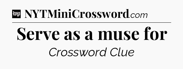 Serve as a muse for Crossword Clue
