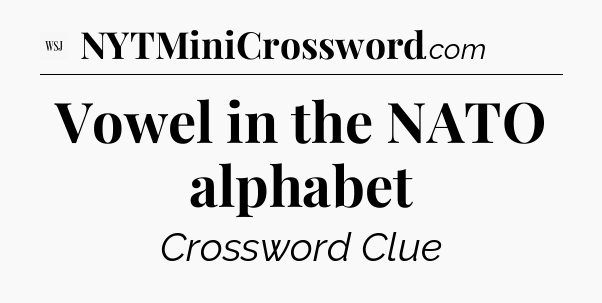 Vowel in the NATO alphabet - WSJ Crossword
