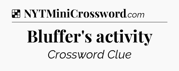 Solution: Bluffer's activity - NYT Crossword