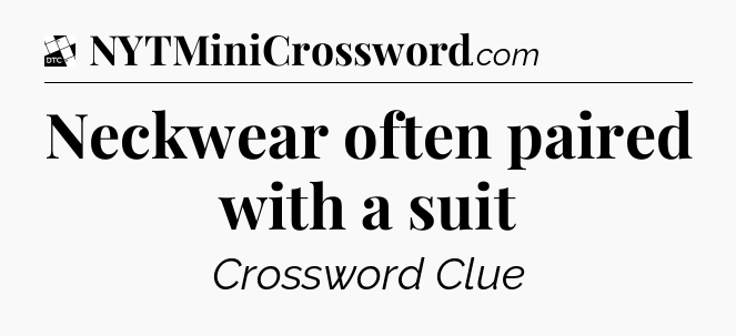 Neckwear often paired with a suit - Daily Themed Classic Crossword