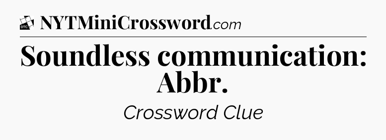 Soundless communication: Abbr - Daily Themed Classic Crossword