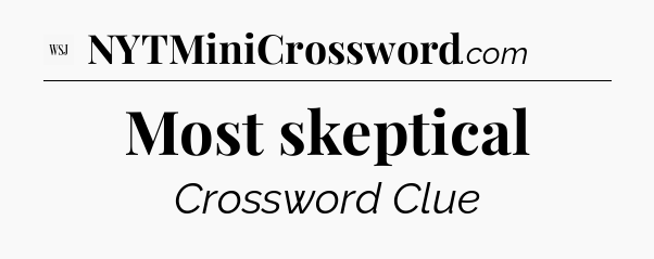 Most skeptical - WSJ Crossword