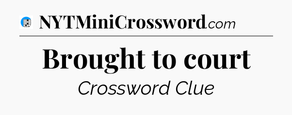 Brought to court Crossword Clue