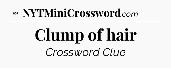 Clump of hair - WSJ Crossword