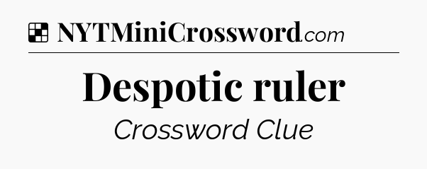 Solution: Despotic ruler - NYT Crossword