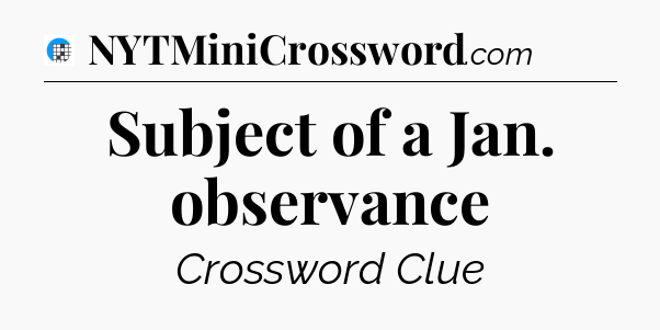 Subject of a Jan. observance Crossword Clue