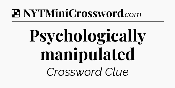 Solution: Psychologically manipulated - NYT Crossword