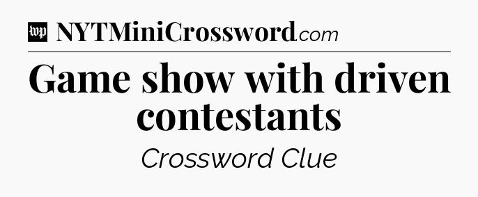 Game show with driven contestants Crossword Clue