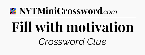 Fill with motivation Crossword Clue