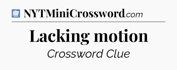 Lacking motion Puzzle Page Crossword Clue