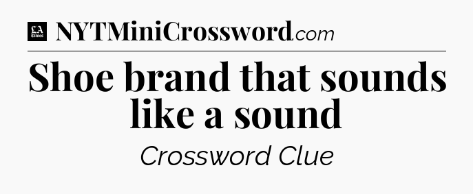 Shoe brand that sounds like a sound - LA Times Crossword