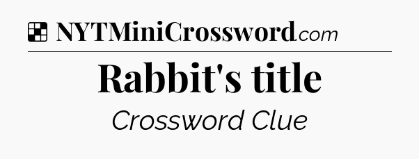 Solution: Rabbit's title - NYT Crossword