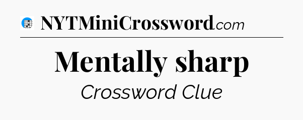 Mentally sharp Crossword Clue