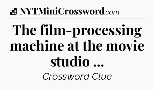 Solution: The film-processing machine at the movie studio  - NYT Crossword