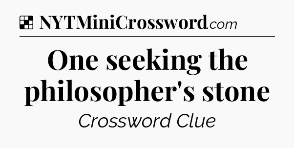 Solution: One seeking the philosopher's stone - NYT Crossword