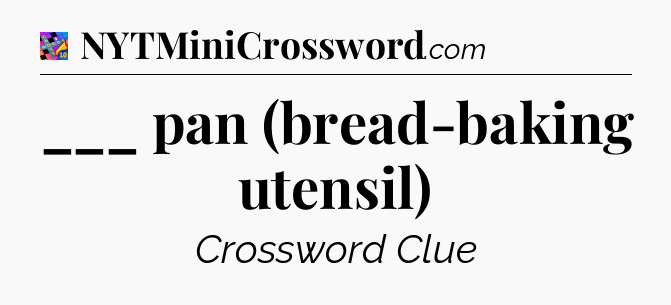 ___ pan (bread-baking utensil) Crossword Clue