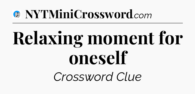 Relaxing moment for oneself Crossword Clue