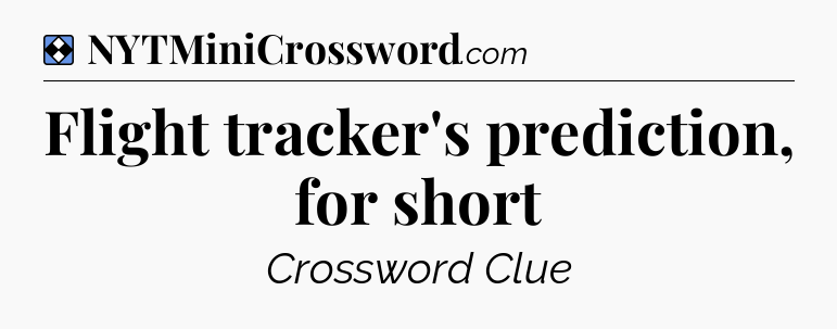 Solution: Flight tracker's prediction, for short - NYT Mini Crossword