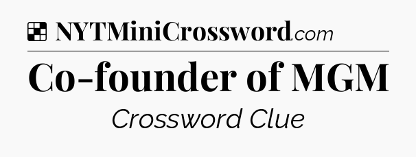 Solution: Co-founder of MGM - NYT Crossword