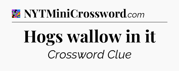 Hogs wallow in it Crossword Clue