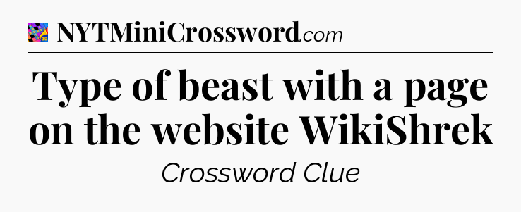 Type of beast with a page on the website WikiShrek Crossword Clue