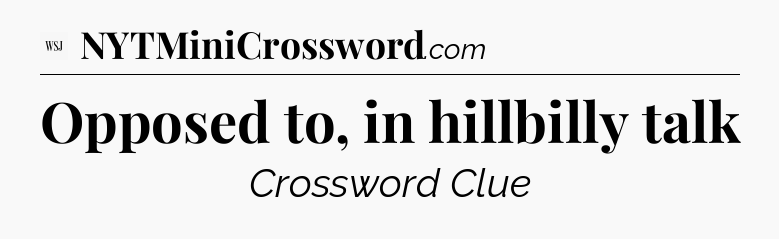 Opposed to, in hillbilly talk - WSJ Crossword