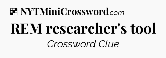 Solution: REM researcher's tool - NYT Crossword