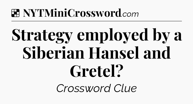 Solution: Strategy employed by a Siberian Hansel and Gretel - NYT Crossword