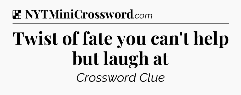Solution: Twist of fate you can't help but laugh at - NYT Crossword
