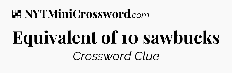 Solution: Equivalent of 10 sawbucks - NYT Crossword