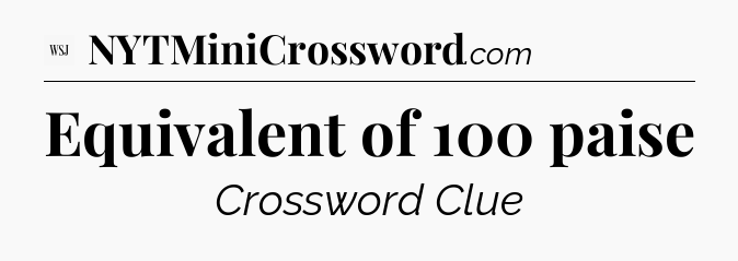 Equivalent of 100 paise - WSJ Crossword